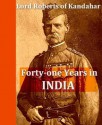 Forty-one Years in India: From Subaltern to Commander-in-Chief - Field-Marshal Lord Roberts of Kandahar