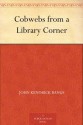 Cobwebs from a Library Corner - John Kendrick Bangs