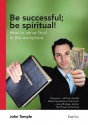 Be Successful; Be Spiritual!: How to Serve God in the Workplace - John Temple