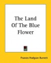 The Land of the Blue Flower - Frances Hodgson Burnett