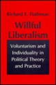 Willful Liberalism: Voluntarism And Individuality In Political Theory And Practice - Richard E. Flathman