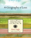 The Geography of Loss: Embrace What Is, Honor What Was, Love What Will Be - Patti Digh