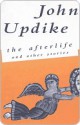 The Afterlife: And Other Stories - John Updike