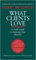 What Clients Love: A Field Guide to Growing Your Business - Harry Beckwith