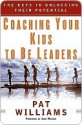 Coaching Your Kids to Be Leaders: The Keys to Unlocking Their Potential - Pat Williams, John Wooden