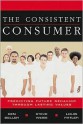 The Consistent Consumer: Predicting Future Behavior Through Lasting Values - Ken Beller, Louis Patler, Steve Weiss