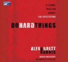 Do Hard Things - Alex Harris, Brett Harris, Lincoln Hoppe