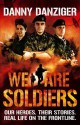 We Are Soldiers: Our heroes. Their stories. Real life on the frontline. - Danny Danziger