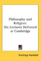 Philosophy and Religion: Six Lectures Delivered at Cambridge - Hastings Rashdall