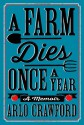 A Farm Dies Once a Year: A Memoir - Arlo Crawford