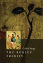 The Rublev Trinity: The Icon of the Trinity by the Monk-painter Andrei Rublev - Gabriel Bunge, Sergei Sergeevich Averintsev, Andrew Louth