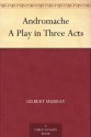 Andromache A Play in Three Acts - Gilbert Murray