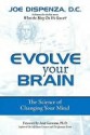 Evolve Your Brain: The Science of Changing Your Mind - Joe Dispenza