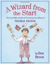 A Wizard from the Start: The Incredible Boyhood and Amazing Inventions of Thomas Edison - Don Brown