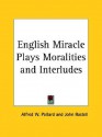 English Miracle Plays Moralities and Interludes - Alfred W. Pollard, John et al Rastell