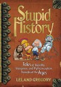 Stupid History: Tales of Stupidity, Strangeness, and Mythconceptions Throughout the Ages - Leland Gregory