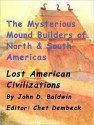 The Mysterious Mound Builders of North & South Americas - John Baldwin, Chet Dembeck