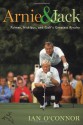 Arnie and Jack: Palmer, Nicklaus, and Golf's Greatest Rivalry - Ian O'Connor, David Black