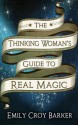 The Thinking Woman's Guide to Real Magic - Emily Croy Barker