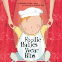 Foodie Babies Wear Bibs - Michelle Sinclair Colman, Nathalie Dion