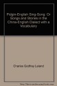 Pidgin-English Sing-Song, Or, Songs and Stories in the China-English Dialect. with a Vocabulary - Charles Godfrey Leland