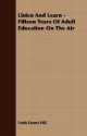 Listen and Learn - Fifteen Years of Adult Education on the Air - Frank Ernest Hill