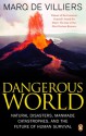 Dangerous World: Natural Disasters, Manmade Catastrophes, and the Future of Human Survival - Marq de Villiers