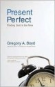 Present Perfect: Finding God in the Now - Gregory A. Boyd