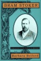 Bram Stoker: A Biography of the Author of Dracula - Barbara Belford