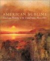 American Sublime: Landscape Painting in the United States, 1820-1880 - Andrew Wilton, Tim Barringer