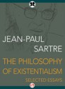 The Philosophy of Existentialism: Selected Essays - Jean-Paul Sartre