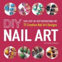 DIY Nail Art: Easy, Step-by-Step Instructions for 75 Creative Nail Art Designs - Catherine Rodgers