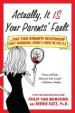 Actually, It Is Your Parents' Fault: Why Your Romantic Relationship Isn't Working, and How to Fix It - Philip Van Munching, Bernie Katz