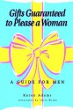 Gifts Guaranteed to Please a Woman: A Guide for Men - Karen Adams