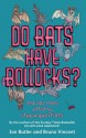 Do Bats Have Bollocks?: And 101 More Utterly Stupid Questions - Jon Butler, Bruno Vincent