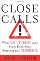 Close Calls: What Adulterers Want You to Know About Protecting Your Marriage - David Carder, David Carder