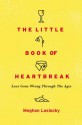 The Little Book of Heartbreak: Love Gone Wrong Through the Ages - Meghan Laslocky