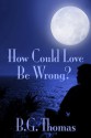 How Could Love Be Wrong? - B.G. Thomas