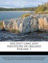 Ancient Laws and Institutes of Ireland Volume 1 - Ireland, Ireland. Commissioners for Publishing th