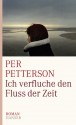 Ich verfluche den Fluss der Zeit - Per Petterson, Ina Kronenberger