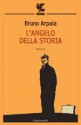 L'angelo della storia - Bruno Arpaia