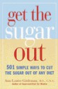 Get the Sugar Out: 501 Simple Ways to Cut the Sugar Out of Any Diet - Ann Louise Gittleman