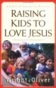 Raising Kids to Love Jesus: A Biblical Guide for Parents - H. Norman Wright, Gary J. Oliver