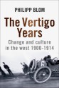 The Vertigo Years: Change and Culture in the West, 1900-1914 - Philipp Blom