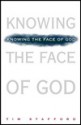 Knowing the Face of God - Tim Stafford