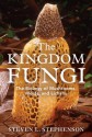 The Kingdom Fungi: The Biology of Mushrooms, Molds, and Lichens - Steven L. Stephenson