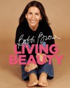 Bobbi Brown Living Beauty - Bobbi Brown, Marie Clare Katigbak-sillick, Henry Leutwyler