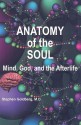 Anatomy of the Soul: Mind, God, and the Afterlife - Stephen Goldberg