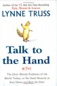 Talk to the Hand: The Utter Bloody Rudeness of the World Today, or Six Good Reasons to Stay Home and Bolt the Door - Lynne Truss