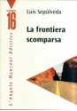 La frontiera scomparsa - Luis Sepúlveda, Ilide Carmignani